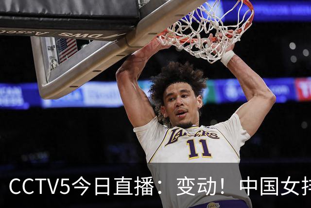 CCTV5今日直播：变动！中国女排晋级赛，中国男篮争夺铜牌，国乒亮相